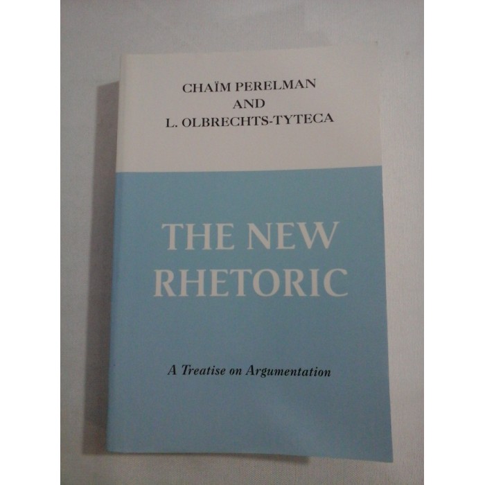 THE NEW RHETORIC A Treatise on Argumentation - CH. PERELMAN & L. OLBRECHTS-TYTECA THE NEW RHETORIC A Treatise on Argumentation - CH. PERELMAN & L. OLBRECHTS-TYTECA